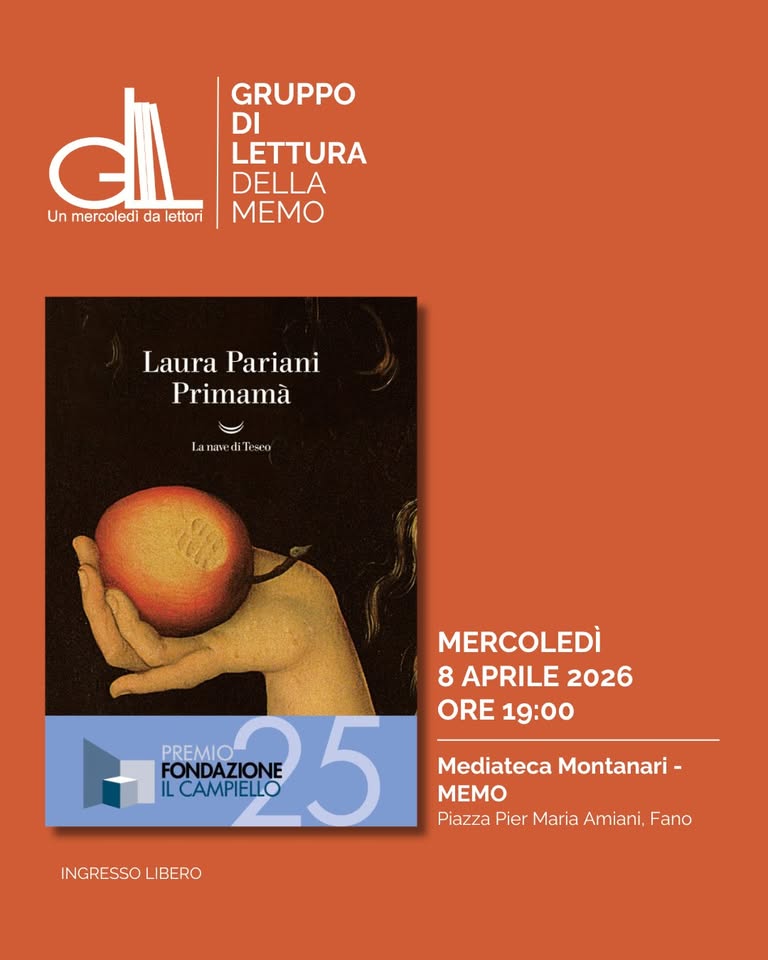 Potrebbe essere un'immagine raffigurante il seguente testo "GRUPPO DI LETTURA DELLA MEMO di Un mercoledì da Jnmercoledidalettori lettori Laura LauraPariani Pariani Primamà lanavediTeseo የማ lanie MERCOLEDÌ 8 APRILE 2026 ORE19:00 ORE 19:00 PREMIO Mediateca Montanari- IL LCAMPIELLO FONDAZIONE 5 5 MEMO Piazza Pier Maria Amiani, Fano INGRESSOLIBERO INGRESSO LIBERO"