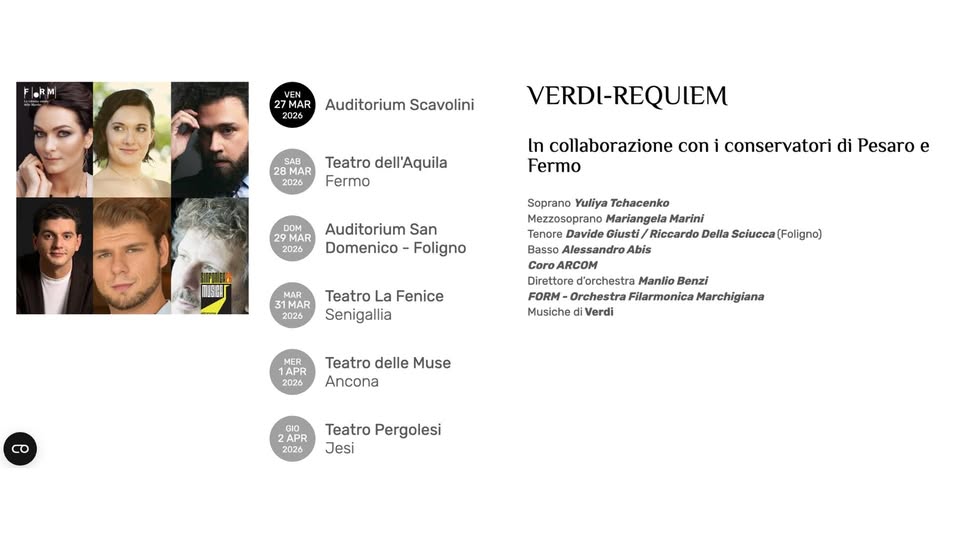 VERDI-REQUIEM Potrebbe essere un'immagine raffigurante una o più persone, barba e il seguente testo "FL.RM VEN 27MAR MAR 2026 Auditorium Scavolini 28 MAR Teatro dell'Aquila Fermo VERDI-REQUIEM In collaborazione con Fermo 29 MAR 2026 conservatori di Pesaro e Auditorium San Domenico -Foligno תונופוח MAR 1MAR 2026 Teatro La Fenice Senigallia Soprano Yuliya Tchacenko Mezzosoprano Mariangela Marini Tenore Davide Giusti Riccard do Della Sciucca (Foligno) Basso AlessandroA Abis CoroARCOM ARCOM Direttore d'orchestra Manlio Benzi Orchestra Filarmonica Marchigiana Musiche diVerdi MER 1APR 2026 Teatro delle Muse Ancona APR 2026 Teatro Pergolesi Jesi"