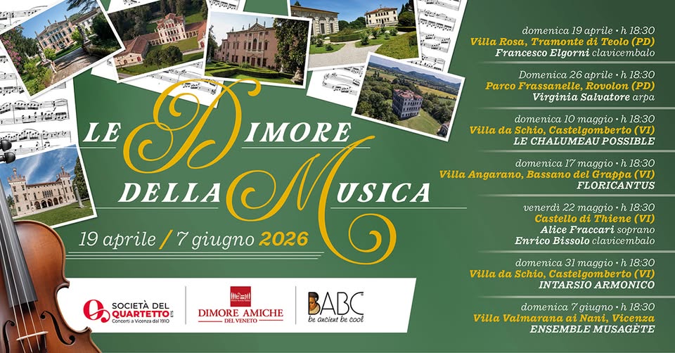 Villa Angarano | Le Dimore della Musica Potrebbe essere un'immagine raffigurante violino e il seguente testo "Parrp ናገ,. সসসকে: domenica 19 aprile h 18:30 Villa Rosa, Tramonted di Teolo (PD) Francesco Elgorni clavicembalo Domenica 26 aprile 18:30 'rassanelle, Rovolon (PD) Virginia Salvatore απρα Villa domenica maggio· •h 18:30 Schio, Castelgomberto CHALUMEAU POSSIBLE 19 aprile عنفن LE H IMORE Villa DELLA giugno Μυτ USICA 2026 BABC be cool domenica maggio 18:30 Bassano del Grappa FLORICANTUS SOCIETÀ DEL QUARTETTO Concerta cortiaViconzad deG0 venerdi maggio 18:30 Castello Thiene Alice Fraccari soprano Enrico Bissolo clavicembalo DIMORE AMICHE FLVENETO domenica maggio 18:30 Villa da Schio Castelgomberto( (VI) INTARSIO ARMONICO domenica giugno ·h Villa Valmarana iNani, Vicenza ENSEMBLE MUSAGETE"