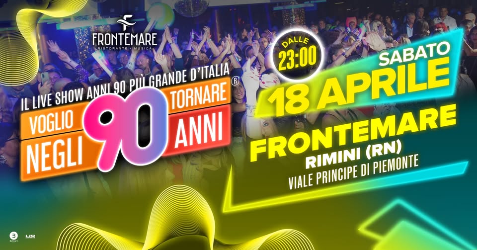 Voglio Tornare Negli Anni 90 ® • Frontemare, Rimini (RN) Potrebbe essere un'immagine raffigurante il seguente testo "FRONTEMARE DALLE 23:00 APRILE SABATO IL LIVE SHOW ANNI 90 più GRANDE TORNARE D'ITALIA R VOGLIO ANNI NEGLI 90 FRONTEMARE 18 (RN) VIALE PRINCIPE RIMINI DI PIEMONTE 3 US"