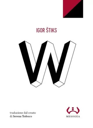W di Igor Štiks – incontro con l’autore e presentazione del libro Potrebbe essere un'illustrazione raffigurante il seguente testo "IGOR ŠTIKS VW traduzione dal croato di Serena Todesco MESOGEA"