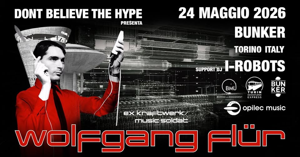 WOLFGANG FLÜR ex-Kraftwerk + I-Robots Potrebbe essere un'immagine raffigurante il seguente testo "DONT BELIEVE H HYPE PRESENTA 24 MAGGIO 2026 BUNKER TORINO ITALY SUPPORT DJ I-ROBOTS 日 TURIN BUN KER EXPRESS opilec music eX kraftwerk/ musicsoldat ism soldat wolFgang FIÜr"