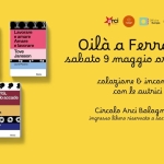 09.05 | Oilà a Ferrara – Presentazione con le autrici e colazione Potrebbe essere un disegno raffigurante il seguente testo "Miricordo Mi mentre vivo Agnès Varda িস ا arci Oficina Europa យ្ាយ Lavorare eamare Amare elavorare Tove Jansson 00 o C LauraPezziro 幾驗愛 ArnaMasecchia 00 Eecta Elocta La verità, quando quandoaccade accade Oilà α Ferrara sabato 9 maggio محرم 10.30 colazione & incontro con le autrici Nan Goldin D BcfaMacticE Eketn Circolo Arci Bolognesi ingresso libero riservato α sor3 ARCI"