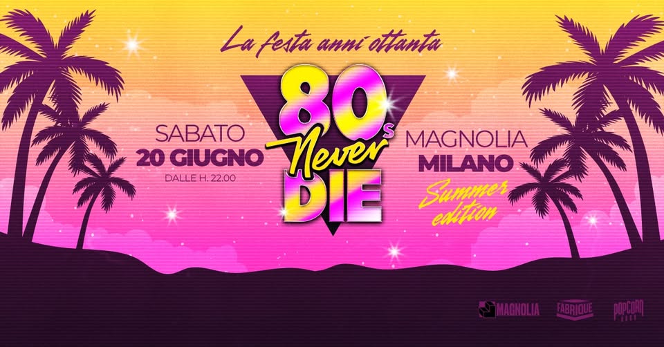 Evento 80s Never Die La Festa anni ’80 Milano – Magnolia Locandina 80s Never Die La Festa anni ’80 Milano – Magnolia - sabato 20 giugno ore 22:00 - 00:00