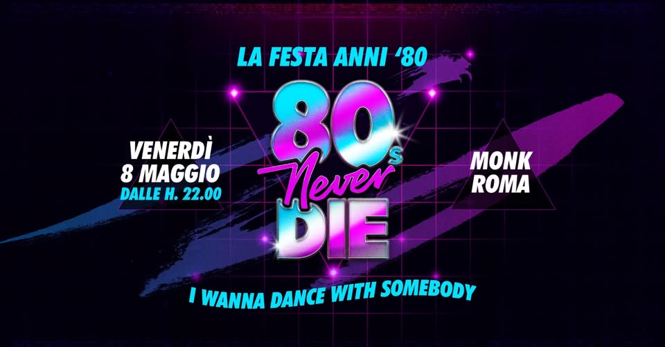 80s Never Die ★ La Festa anni ’80 ★ Roma • Monk Potrebbe essere un'immagine raffigurante il seguente testo "LA FESTA ANNI '80 VENERDİ 8 MAGGIO DALLE H. 22.00 B 80 Never DIE IWANNADANCEWITHSOMEBODY I WANNA DANCE WITH SOMEBODY MONK ROMA"