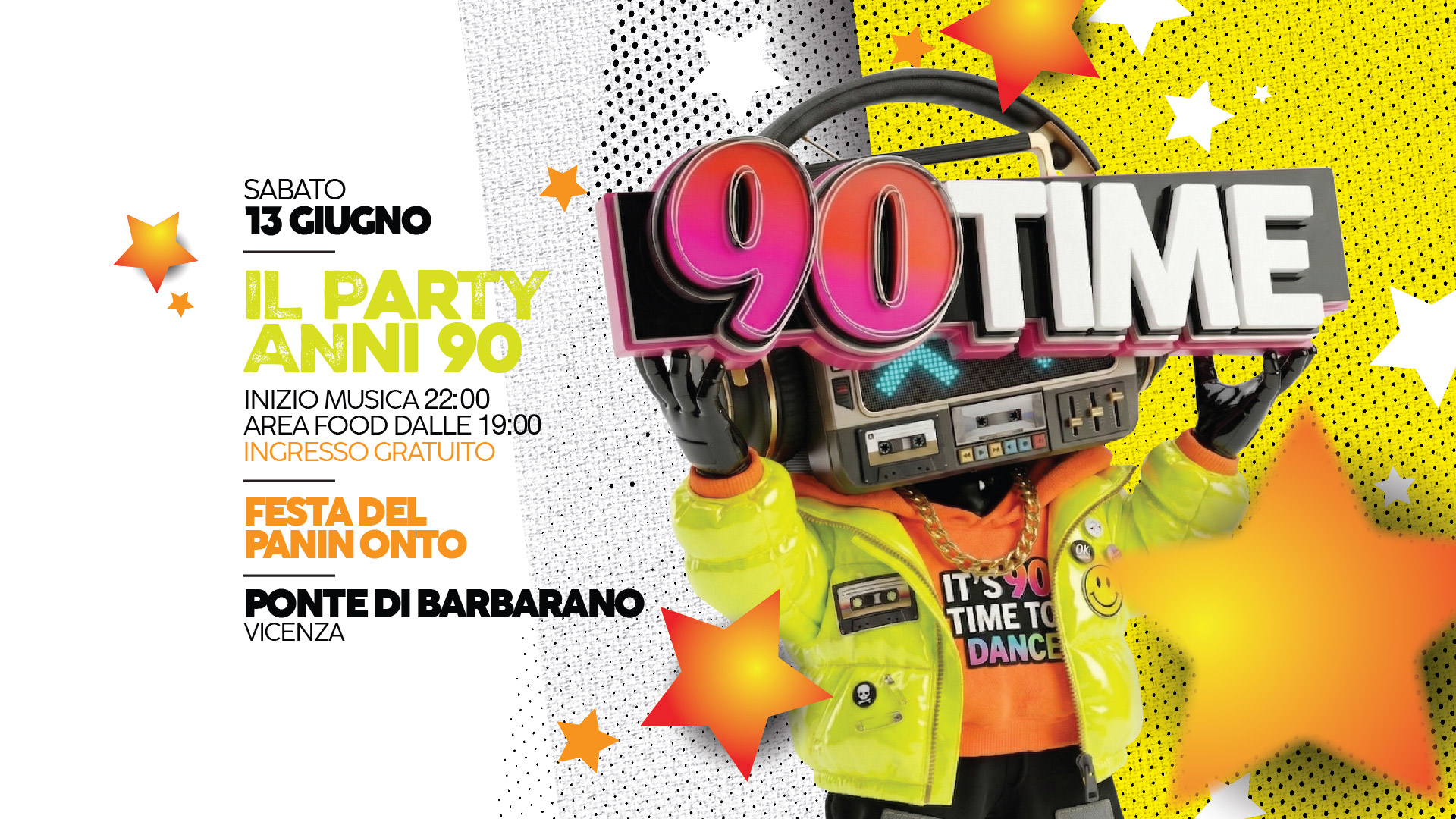 90 TIME @ Festa del Panin Onto – Ponte di Barbarano (Vi) Ingresso Gratuito Potrebbe essere un'immagine raffigurante il seguente testo "SABATO 13 GIUGNO LPARTY ANNI 90 INIZIO MUSICA 22:00 AREA AREAFOOD DALLE 19:00 INGRESSO GRAT GRATUITO INGRESSOGRATUITO UITO FESTADEL FESTA DEL PANIN ANINONTO ONTO 90TME OTIME 高 L 四口ロロロ PONTEDI BARBARANO VICENZA IT'590 TIME TO DANCE H0"