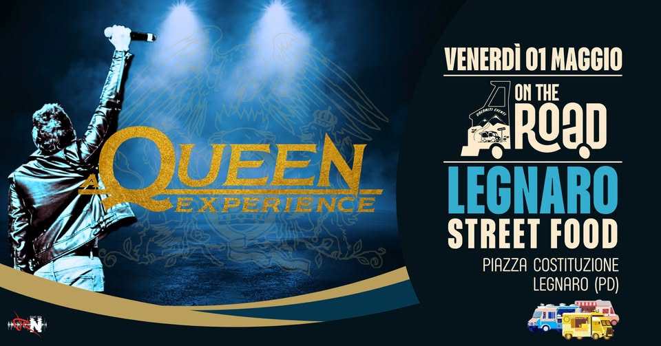 A Queen Experience – Queen tribute@Legnaro (PD) – Street food Potrebbe essere un'immagine raffigurante il seguente testo "QUEEN EXPERIENCE VENERDÌ VENERDÌ01MAGGIO 01 MAGGIO ON THE 。NLaTO ROOD LEGNARO STREET FOOD PIAZZA COSTITUZIONE LEGNARO (PD)"