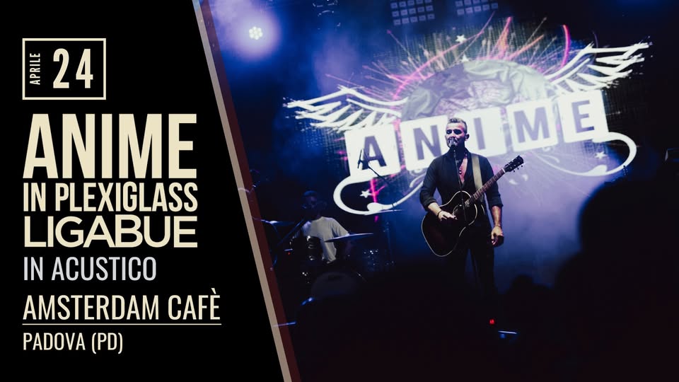 Anime in Plexiglass | ACUSTICO | Amsterdam Cafè – Padova (PD) Potrebbe essere un'immagine raffigurante il seguente testo "MINE 24 ANIME IN PLEXIGLASS LIGABUE IN ACUSTICO AMSTERDAM CAFÈ PADOVA (PD) ANRIME NRIME A All ANRI IME E M"