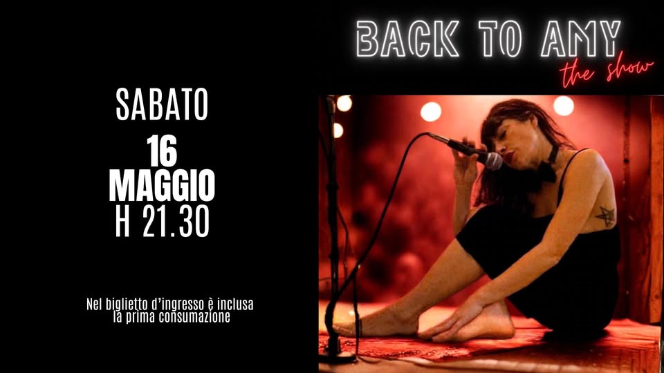 BACK TO AMY – The Show Potrebbe essere un'immagine raffigurante il seguente testo "BACK TO AMY the show SABATO 16 MAGGIO H 21.30 Nel bigliețto d'ingresso è inclusa la prima consumazione"