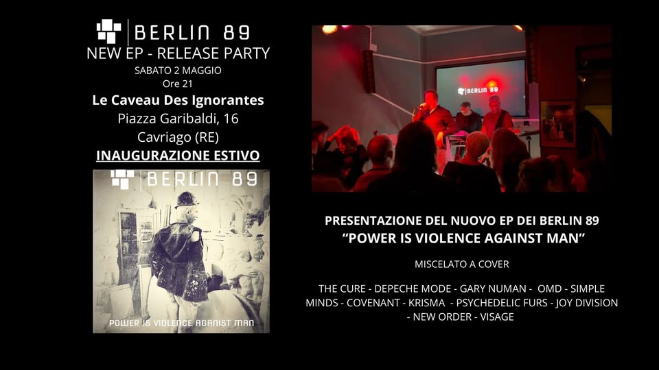 Potrebbe essere un'illustrazione raffigurante il seguente testo "Le BERLIN 89 NEW EP- RELEASE PARTY SABATO MAGGIO Ore 21 Des Ignorantes Piazza Garibaldi, 16 Cavriago (RE) INAUGURAZIONE ESTIVO BERLIN |BERUN 89 89 PRESENTAZIONE DEL NUOVO EP DEI BERLIN 89 "POWER IS VIOLENCE AGAINST MAN" MISCELATOACOVER MISCELATO POWER WERISVIOLENCEAGANISTMA IS VIOLENCE AGANIST ทาลก THE CURE DEPECHE MODE GARY NUMAN- OMD SIMPLE MINDS- COVENANT -KRISMA PSYCHEDEL FURS JOY DIVISION ON NEW ORDER- VISAGE"