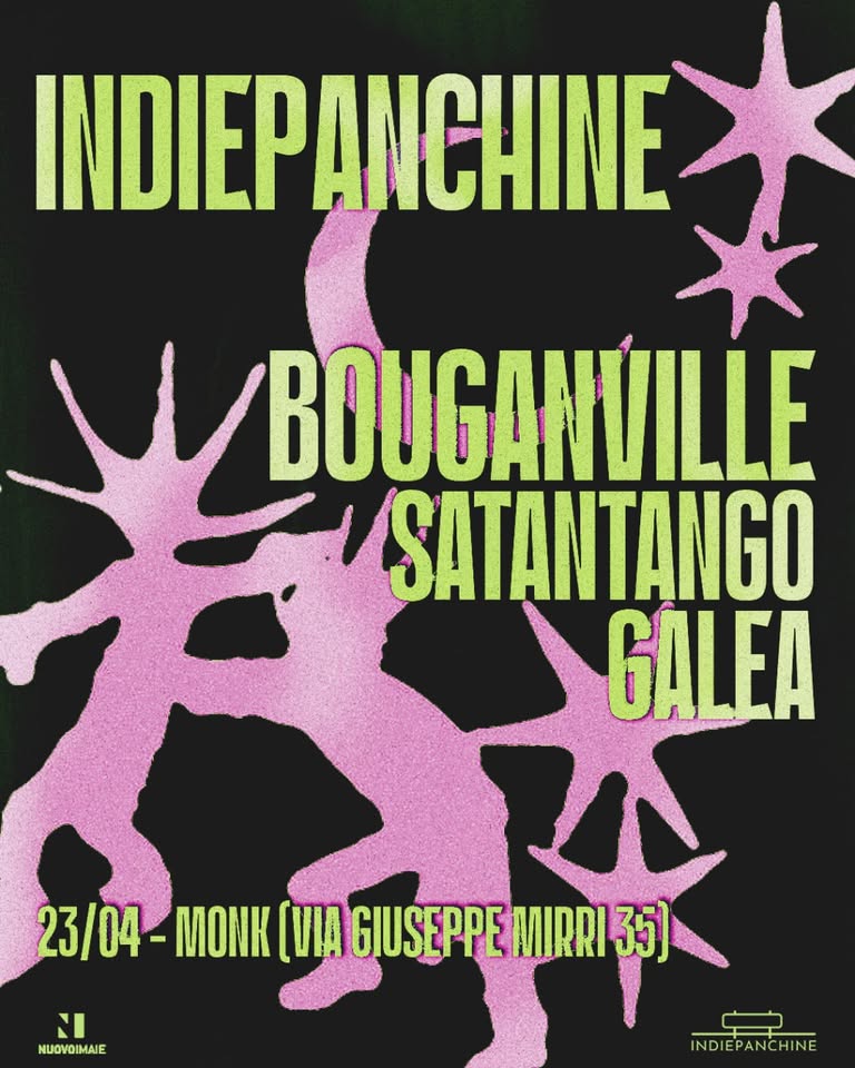Bouganville + Satantango + Galea // Live al MONK / Roma Potrebbe essere un'immagine raffigurante il seguente testo "INDIEPA IEPANCHINE BOUGANVILLE SATANTANGO GALEA 23/04- MONK (ИA GIUSEPPE MIRRI I MUOVOIMAIE INDIEPANCHINE CHINE"