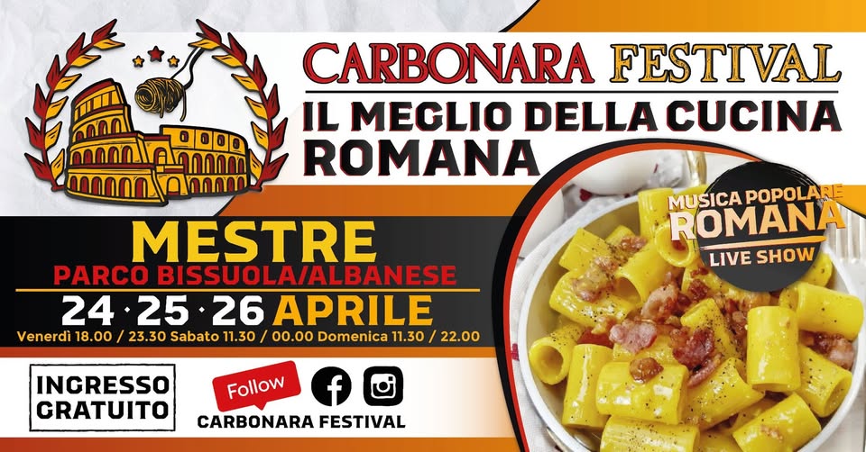 CARBONARA FESTIVAL MESTRE Potrebbe essere un'immagine raffigurante pasta e il seguente testo "CARBONARA FESTIVAL IL MEGLIO DELLA CUCINA ROMANA MESTRE PARCO BISSUOLA/ALBANESE 24 25 26 APRILE Venerdì 18.00 23.30 Sabato 11.30 00.00 Domenica 11.30 22.00 MUSICAPOPOLARE MUSICA POPOLARE ROMANA LIVE LIVESHOW SHOW INCRESSO GRATUITO Follow f CARBONARA FESTIVAL"