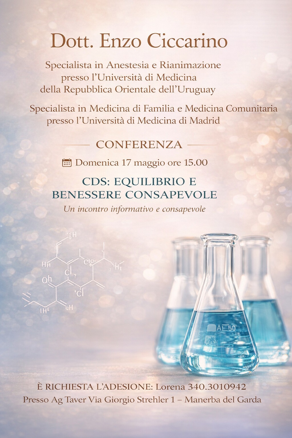 CDS: EQUILIBRIO E BENESSERE CONSAPEVOLE Potrebbe essere un'immagine raffigurante fragranza e il seguente testo "Dott. Enzo Ciccarino Specialista in Anestesia e Rianimazione presso l'Università di Medicina della Repubblica Orientale dell'Uruguay Specialista in Medicina di Familia e Medicina Comunitaria presso l'Università di Medicina di Madrid CONFERENZA Domenica 17 maggio ore 15.00 CDS: EQUILIBRIO E BENESSERE CONSAPEVOLE Un incontro informativoe e consapevole HA Cloi اب oh cl IHE cH A AE50 È RICHIESTA L'ADESIONE: Lorena 340.3010942 Presso Ag Taver Via Giorgio Strehler1 1- -Manerba del Garda"