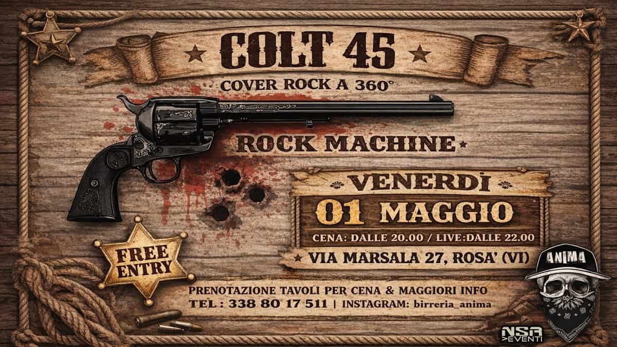 COLT 45 Rock Machine @ANIMA(Cena + Live) Potrebbe essere un'immagine raffigurante il seguente testo "COLT 45 COVER ROCK A 360° 1部 الستاات_ن မြိင်ပင်ပ်် ROCK MACИΝ FREE ENTRY VENERDI 01 MAGGIO CENA: DALLE 20.00 LIVE:DALLE 22.00 VIA MARSALA 27, ROSA' (VI) PRENOTAZIONE TAVOLI PER CENA & MAGGIORI INFO TEL:338 338 80 17 511 I INSTAGRAM: birreria_ TEL ANIMA 모슬큐 הדה >EVENTI"