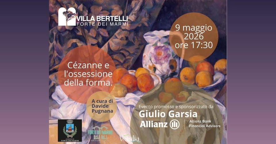 “Césanne e l’ossessione della forma” Conferenza a cura dello storico dell’arte Davide Pugnana Potrebbe essere un'immagine raffigurante il seguente testo "VILLA BERTELLI FORTE DEI MARMI 9 maggio 2026 ore 17:30 Cézanne e l'ossessione della forma. Acuradi A cura di Davide Pugnana Cren FORTEDEI FORTEDEIMARMI EL И Evento promosso sponsorizzato da Giulio Garsia Allianz Allianz Bank Financial FinancialAdvisors Advisors ilia"