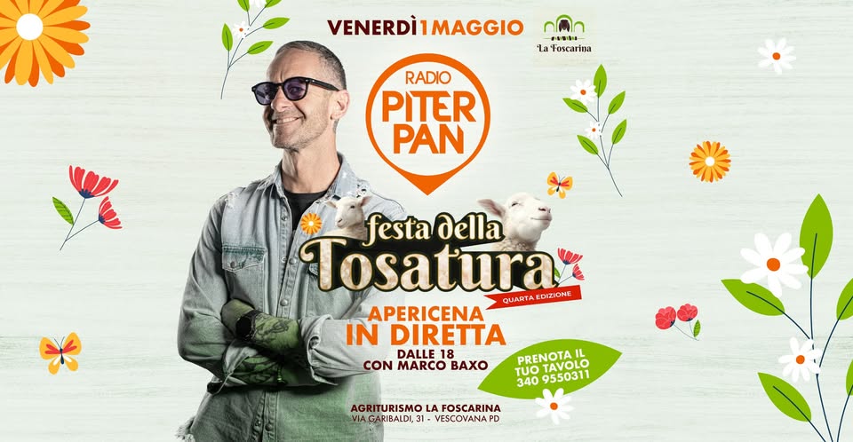 Potrebbe essere un'immagine raffigurante il seguente testo "VENERDÌ1 VENERDÌ1MAGGIO MAGGIO HOW M la Foscarina RADIO PITER PAN festadella festa della Tosatura® QUARTAEDIZIONE QUARTA EDIZIONE APERICENA IN DIRETTA DALLE 18 CON MARCO BAXO TUO PRENOTA PRENTAVOLO TAVOLO 340 9550311 AGRITURISMO LA FOSCARINA VIA GARIBALDI, 31- VESCOVADA D"