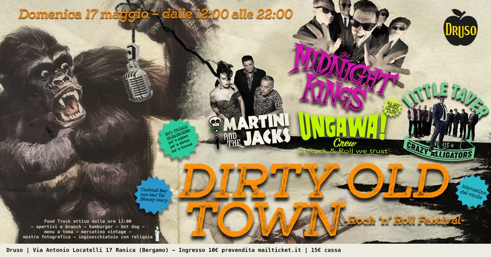 DIRTY OLD TOWN Rock’n’Roll Festival at DRUSO BG Potrebbe essere un'immagine raffigurante il seguente testo "Domenica 17 maggio - dalle 12:00 alle 22:00 DRUSO Bloody Mary MEDNTCHIT ITTLE τΑνέο KONGS MARTINI JACKS UNGAWA! ז"פד さー シンリール สองภ ออยนฟ้ รรน etormin マ持とかさる COSCI AND THE Crew inRock& Roll we trust CRAZYALLIGATORS Coektail Dar DIRTY OLD del vinilo Mercatine TOWN Rock 'ת' Roll Festival- Ingresso 10€ prevendita mailticket.it 15€ cassa Food Truck attivo dalle ore spertivi brunch Ar tena- Pi vintage nostra fotogr fotografica inginocchiatoio 12:00 dag Druso reliquia Via Antonio Locatelli 17 Ranica (Bergamo)"