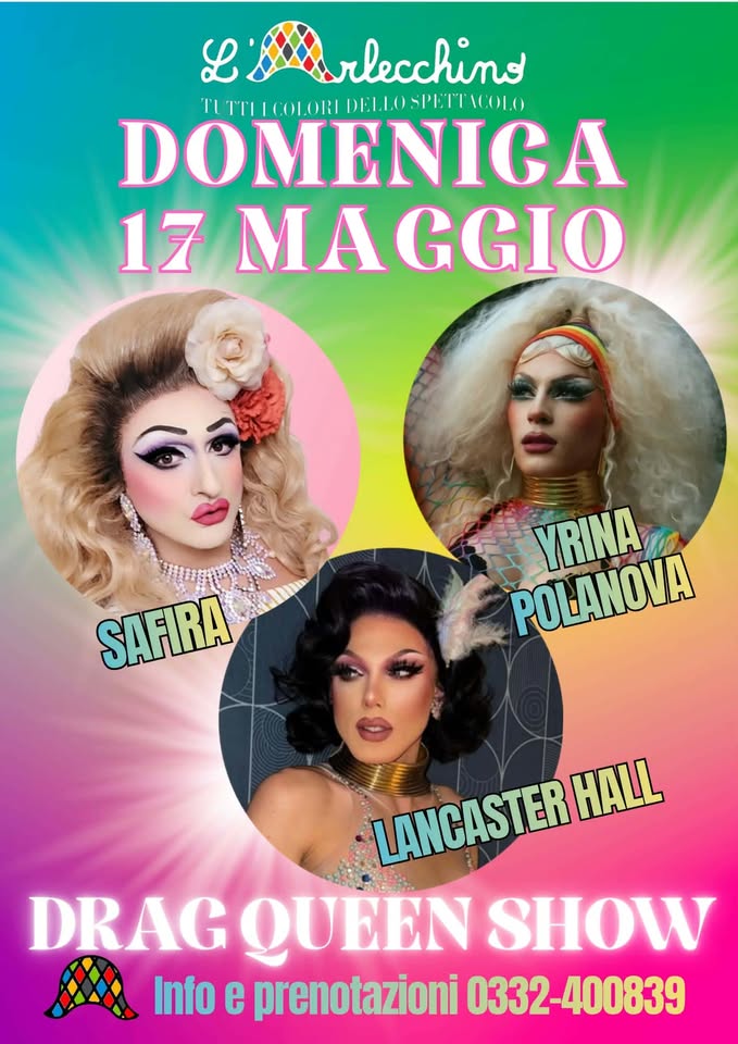 DRAG QUEEN SHOW@L’Arlecchino Show Bar Potrebbe essere un'immagine raffigurante il seguente testo "L ..rlecchino t IUTI.COL.ORLDELLOSPETTICOL UTTIICOLORI LDELLOSPETTICOLO DOMENICA 17 MAGGIO SAFIRA YRINA ONA LANGASTER HALL DRAG QUEEN SHOW Info e prenotazioni 0332-400839"