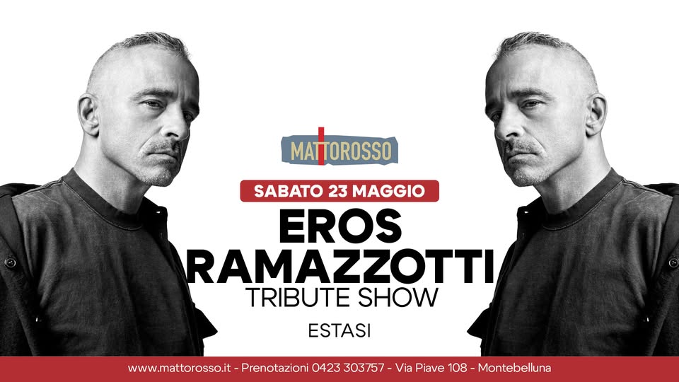 EROS RAMAZZOTTI Tribute Show – ESTASI Potrebbe essere un'immagine raffigurante il seguente testo "MATTOROSSO 9ו 21 SABATO 23 MAGGIO EROS RAMAZZOTTI TRIBUTE SHOW ESTASI www.mattorosso.it- Prenotazioni 0423 303757- Via Piave 108 8-Montebelluna"