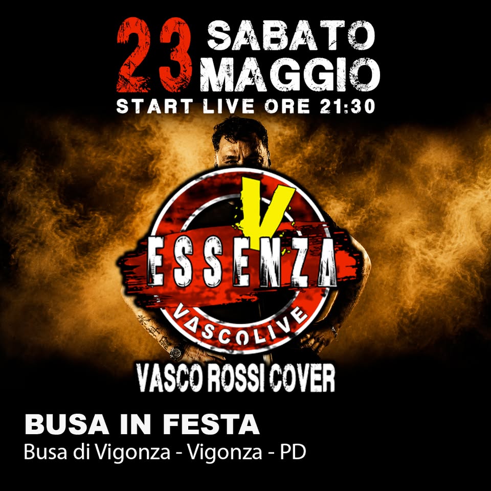 ESSENZA VascoLive @ Busa in Festa _ Concerto Live Tributo Vasco Rossi Potrebbe essere un'immagine raffigurante il seguente testo "23PABAT8 OSABATO MAGGIO ESSENZA STARTLIVEORE21:30 START LIVE ORE 21:30 VASCOLIVE VASCO VASSOTRIBUTE TRIBUTE torhead tor bead BUSA IN FESTA Busa di Vigonza Vigonza -PD"