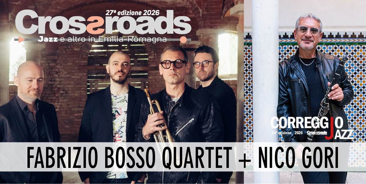 FABRIZIO BOSSO QUARTET + special guest NICO GORI “We Wonder” Potrebbe essere un'immagine raffigurante clarinetto, tromba, sassofono e il seguente testo "Croszroads 27a edizione 2026 Jazz e altro in_Emitia-Romagna Jazzeatro-inEila-Romagna Römagr CORREGG 0 dizione 2026 Crpe rrade Rada AZ FABRIZIO BOSSO QUARTET ZIOBOSSOQUARTET+NICOGORI RTET+NICOGORI + NICO GORI"