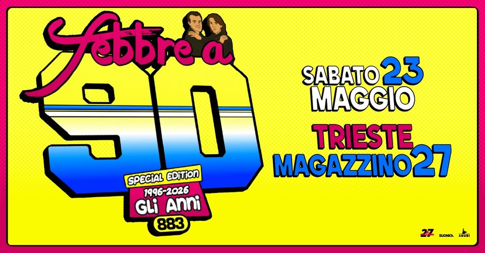 Febbre a 90 • TRIESTE • Magazzino 27 Potrebbe essere un'illustrazione raffigurante il seguente testo "ያቲ α SABATO2 23 ター ١ MAGGIO TRIESTE SPECIAL EDiTion MAGAZZINO27 1996-2026 GLi Anni 883 SUONICA ANUBI"