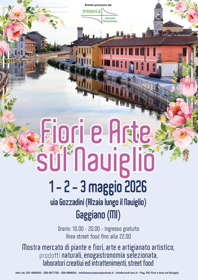 Fiori e Arte sul Naviglio Potrebbe essere un'immagine raffigurante l'Arno, Camogli e il seguente testo "Evento promosso da: IPERBOLE жcBeйxH Lursetridin Fiori e Arte sul Nauiglio 1-2- maggio 2026 uia Gozzadini (Alzaia lungo il Nauiglio) Gaggiano () Orario: 10.00 20.00 Ingresso gratulto Area street food fino alle 22.00 Mostra mercato di piante e fiori, arte e artigianato artistico, prodotti naturali, enogastronomia selezionata, laboratori creatiui ed intrattenimenti, street food Info: -4009542 -5877792 9-0889533 info@associazioneiperbole.it infoueventi-doc.it- Pag. FB: B:F Fior iorie Naviglio"