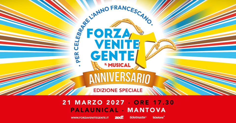 🎭FORZA VENITE GENTE Potrebbe essere un'immagine raffigurante il seguente testo "ANNO L'ANNO FRANCESCANO តតបច) CELEBRARE FORZA VENITE PER PER GENTE "MUSICAL ANNIVERSARIO EDIZIONE SPECIALE 21 MARZO 2027 ORE 17.30 PALAUNICAL MANTOVA WWW.FORZAVENITEGENTE.IT zed! ticketmaster ticketone"