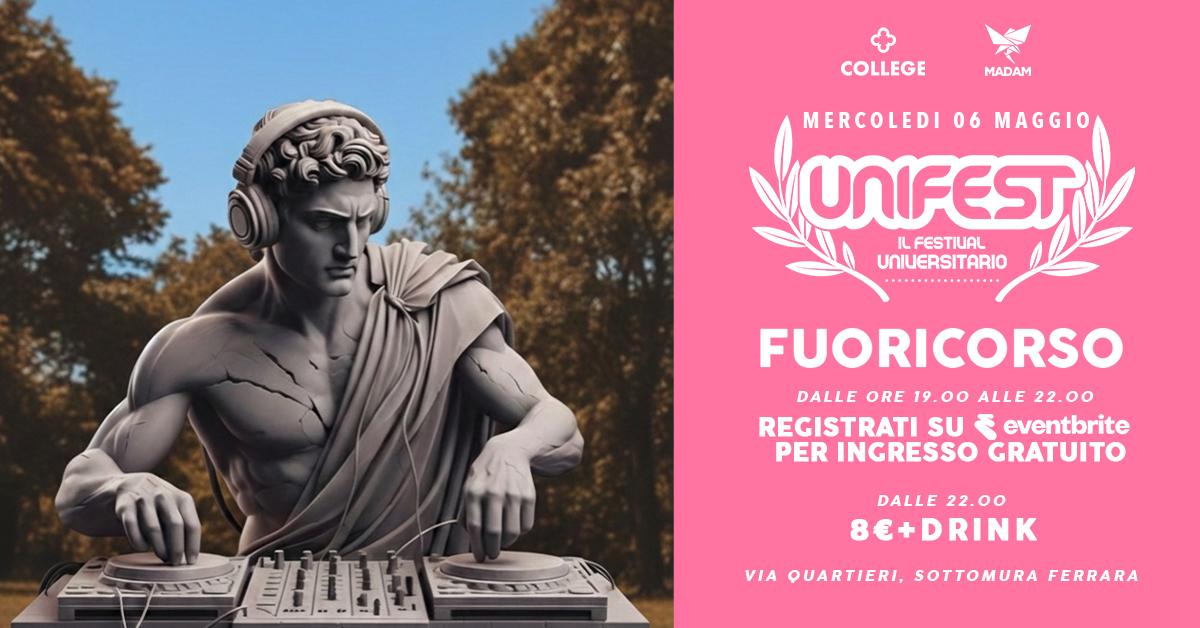 FUORICORSO – IL MERCOLEDì UNIVERSITARIO Potrebbe essere un'immagine raffigurante bevanda e il seguente testo "COLLEGE MADAM MERCOLEDI MERCOLEDI06MAGGIO 06 MAGGIO UNIFEST ILFESTIUAL UNIUERSITARIO FUORICORSO DALLE ORE 19.00 ALLE 19.00ALLE 22.00 REGISTRATI SU そ eventbrite PER INGRESSO GRATUITO 当し起 DALLE 22.00 8€+DRINK VIA QUARTIERI, SOTTOMURA FERRARA"