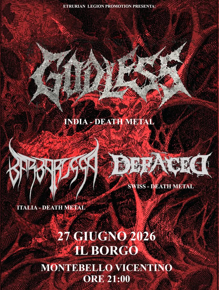 Godless (India DEATH METAL) + Barbarossa + Defaced (Swiss) Potrebbe essere un'immagine raffigurante il seguente testo "ETR ETRIRIAVLECIONFROMOTOXTRESET ETRURIAN LEGION PROMOTION PRESENTA: INDIA DEATH INDIA-DEATHMETAL INDIA-DEATH META मफতৃणजरस អម SWISS-DEATHMETAL SWISS DEATH METAL DEFACEO ITALIA-DEATILMETAL ITALIA- DEATI METAL 27 GIUGNO 2026 IL BORGO MONTEBELLO MONTEBELLOVICENTINO VICENTINO ORE 21:00 ""!!!!"