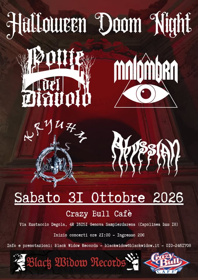 HALLOWEEN DOOM NIGHT Potrebbe essere un'immagine raffigurante il seguente testo "Hallowren Doom Night Ronte Loe បទ្រ០ា៧ そアサひサて! ናላለማክ 31 Ottobre 2026 Crazy Bull Cafè Sabato Via Eustaccio Degola, 4R I6I5I Genova Sampierdarena (Capolinea bus I8) Inizio concerti ore 21:00 Info e prenotazioni: Black Widow Records Ingresso 20€ blackwidowtblackwidow.1 O10-2461708 Blact midow Records Cazy BBull CAFE"