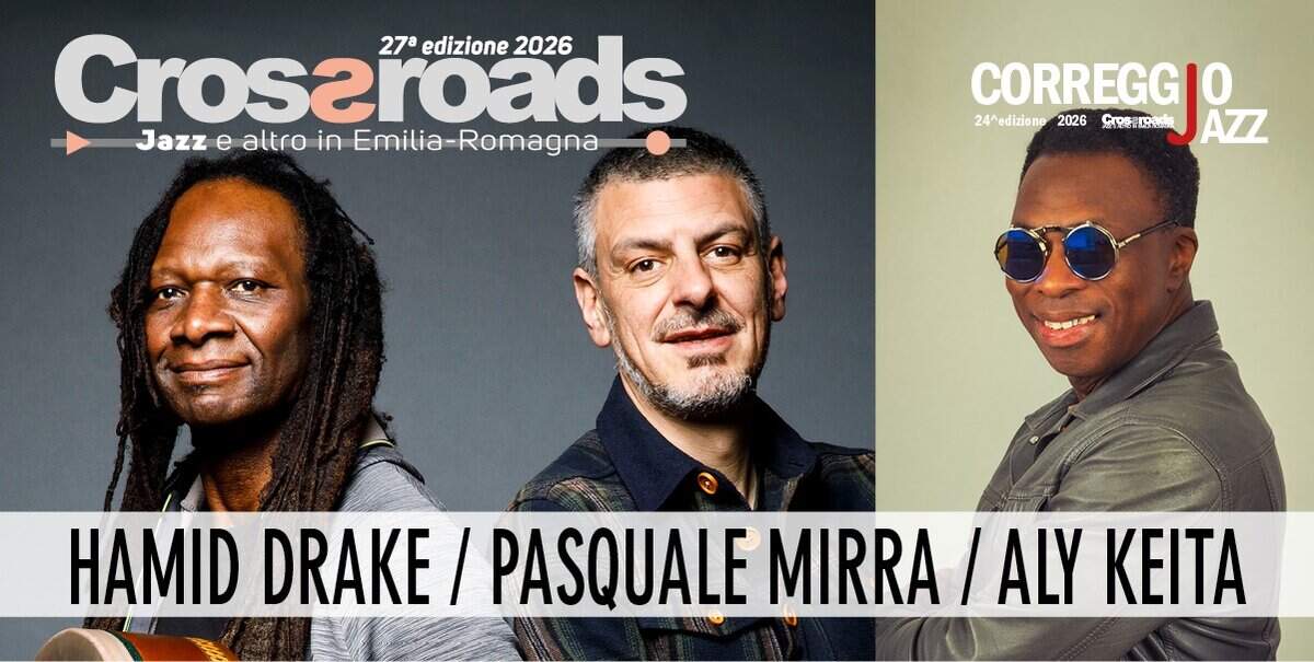 Potrebbe essere un'immagine raffigurante una o più persone e il seguente testo "Crosaroads 27a 27°edizione2026 edizione 2026 Jazz e altro in JazzealtroinEmili-Romagna Emilia- ia-Romagna CORREGGIO 24 edizione 2026 Cros 24'diziono2026Grorada नख Rade AZZ HAMID DRAKE / PASQUALE MIRRA / ALY KEITA"