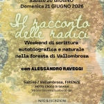 Il Racconto delle Radici. Weekend di scrittura a Vallombrosa Potrebbe essere un'immagine raffigurante il seguente testo "Sabato20 ato20GIUGNO GIUGNO Domenica 21 GIUGNO 2026 t Ha delle hacconta Haaucu Weekend di ittura autobiografica e naturale nella foresta di Vallombrosa con ALESSANDRO RAVEGGI Saltino/Valombrosa,FIRENZE Saltino /Vallombrosa, FIRENZE HOTEL CROCE DI SAVOIA Via San Giovanni GiovanniGualberto Gualberto 386 INFO & ISCRIZIONI https://asndrorvegg.com/cors Telefono & WhatsApp: +393389471410"
