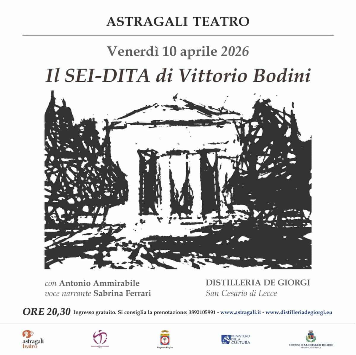 “Il Sei- Dita” di Vittorio Bodini raccontato da Antonio Ammirabile Potrebbe essere un'immagine raffigurante il seguente testo "ASTRAGALI TEATRO Venerdì 10 aprile 2026 Il SEI-DITA di Vittorio Bodini conAntonioAmmirabile con Antonio Ammirabile voce narrante Sabrina Ferrari DISTILLERIA DE GIORGI San Cesario đi Lecce ORE 20,30 Ingresso graluilo. Si congiglia la prenolazione:3 3892105991 www.aslragali.it www.distilleriadegiorgi.eu astragali teatro ansga EMNSTRO MNS SACULIVRA CULTURA .6И."