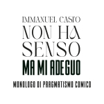 IMMANUEL CASTO | BOLOGNA | TEATRO CELEBRAZIONI | 13.04.27 NON HA SENSO MA MI ADEGUO Potrebbe essere un contenuto grafico raffigurante il seguente testo "FREAK FREAK&CHIC & C IMMANUEL CASTO NON HA SENSO MA MI ADEGUO MONOLOGO DI PRAGMATISMO COMICO Barley Arts"
