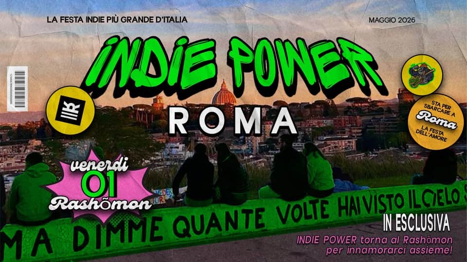 INDIE POWER @RASHÕMON | ROMA | 01 MAGGIO Potrebbe essere un'immagine raffigurante il seguente testo "LA FESTA INDIE PIỦ GRANDE D'ITALIA MAGGIO MAGGIO2026 2026 INDIE POWER צ ROMA R A WEIININN RRE SBATAPER Roma ARCARE ELL'AMORE FESTA DELL DEAMOE LAFESTA AMORE venerdi 01 Rashomon QUANTE_VOLIEFAVSTOLO QUANTEVOLTE IN ESCLUSIVA INDIE POWER torna al Rashomon per innamorarci assieme!"