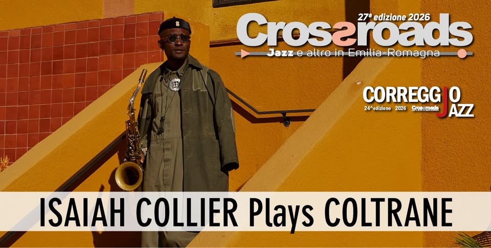 ISAIAH COLLIER Plays COLTRANE Potrebbe essere un'immagine raffigurante sassofono, tromba e il seguente testo "Croseroads 27a edizione 27°edizione2026 2026 Jazz e altro in azzealtroinEmila-Romagna Emilia Romagna CORREGG 0 24^ 4edizione 2026 오인 만합니다오전회 24'dilono2026rcet.ree gada AZZ ISAIAH COLLIER Plays COLTRANE"