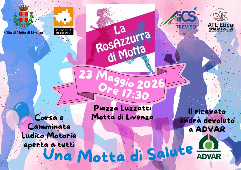 La RosAzzurra di Motta 2026 Potrebbe essere un'immagine raffigurante il seguente testo "Città di Motta d di Livenza PROVINCIA DI TREVISO ACS- បនបេវោខូ TNUSLOARLELSNI-85 TREVISO, ATL-Etica LIN-SALTGCOLUALE UIN UIN" SALTO CULTURALE IMPRESA MPRESASOCIALE SOCIALE Hepas RosAzzurra La di Motta 23 Maggio 2026 2026 Ore 17:30 Piazza Luzzatti Motta di Livenza Corsae Corsa |ricavato drà devoluto Camminata a ADVAR Ludico Mótoria aperta apertaatutti a. tutti ١ Una Motta di Salute ADVAR"