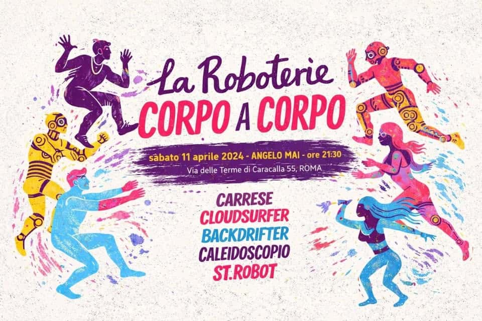 LaRoboterie Corpo a Corpo Potrebbe essere un'immagine raffigurante il seguente testo "La Roboterie feo CORPO A CORPO sabato 11 aprile 2024 ANGELO MAI MAI-ore ore 21:30 Via delle Terme di Caracalla 55, ROMA رك CARRESE CLOUDSURFER BACKDRIFTER CALEIDOSCOPIO ST.ROBOT"