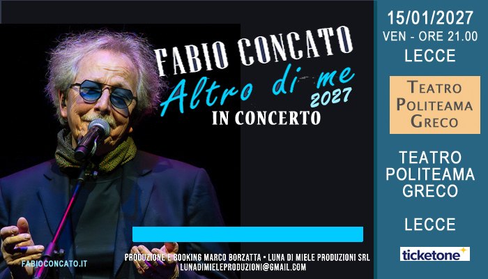 Lecce – Fabio Concato in concerto – Altro di Me Tour 2027 Potrebbe essere un'immagine raffigurante tromba, clarinetto e il seguente testo "15/01/2027 VEN- ORE 21.00 LECCE FABIO CONCATO Altro IN CONCERTO di me 2027 TEATRO POLITEAMA GRECO TEATRO POLITEAMA GRECO FABIOCONCATO.IT PRODUZIONE PBOOUZDBEBOOKINSMARCOBDORZAT ODUZIONEEBOOKING BOOKING MARCO BORZATTA BORZATTA-LUNA LUNA DI MIELE PRODUZIONI SRL LURADIMIELEPRODUZIONI@GMAIL.COM LECCE ticketone"