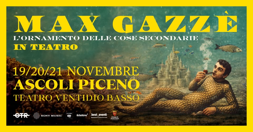 Max Gazzè – dal 19 al 21 Novembre – Ascoli Piceno, Teatro Ventidio Basso Potrebbe essere un'immagine raffigurante il seguente testo "MAX MAXGAZ' GAZZE L'ORNAMENTO DELLE COSE SECONDARIE IN TEATRO 19/20/21 NOVEMBRE ASCOLI PICENO TEATRO VENTIDIO BASSO OTR F SONY MUSIC ticketone Ki best_eventi best eventi Ca kHaERrene"