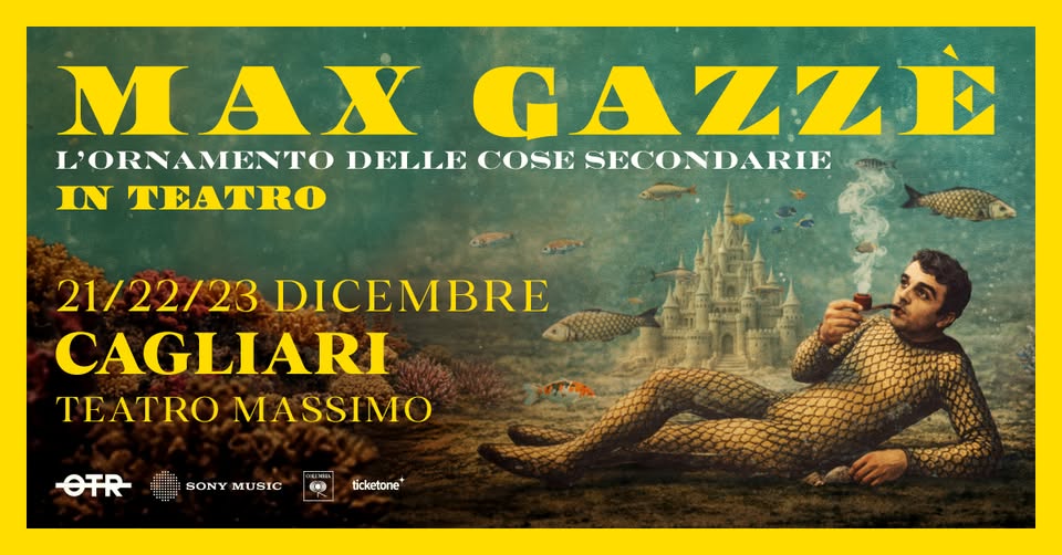 Max Gazzè “L’ordinamento delle cose secondrie”@Teatro Massimo Cagliari Potrebbe essere un'immagine raffigurante il seguente testo "MAX M GAZZE L'ORNAMENTO DELLE COSE SECONDARIE IN TEATRO 21/22/23 DICEMBRE CAGLIARI TEATRO MASSIMO OTR SONY MUSIC ticketone ticketor 영량미하이슬"