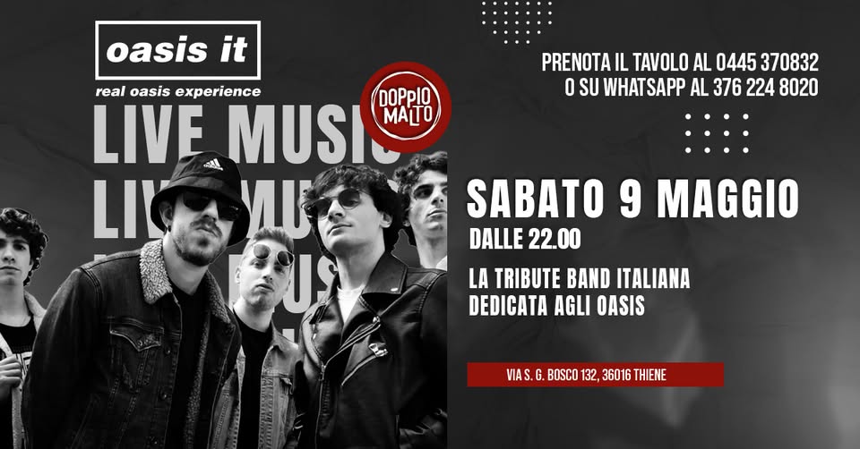 OASIS IT – Real Oasis Experience🔥 al Doppio Malto Potrebbe essere un'immagine raffigurante il seguente testo "oasis it PRENOTA IL TAVOLO AL 0445 370832 O SU WHATSAPP AL 376 224 8020 real oasis experience DOPpIO LIVE MUSIS MATO LIK YU US SABATO 9 MAGGIO DALLE 22.00 LA TRIBUTE BAND ITALIANA DEDICATA AGLI OASIS VIAS. G. BOSCO 132, 36016 THIENE"