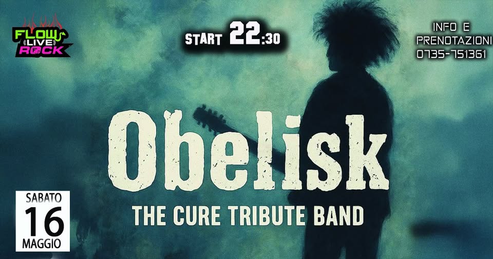 OBELISK tribute band THE CURE Potrebbe essere un'immagine raffigurante il seguente testo "FLOW ROCK RG START 22 22:30 :30 INFO INFOE E PRENOTAZION 0735-751361 751361 SABATO 16 MAGGIO Obelisk THE CURE TRIBUTE BAND"