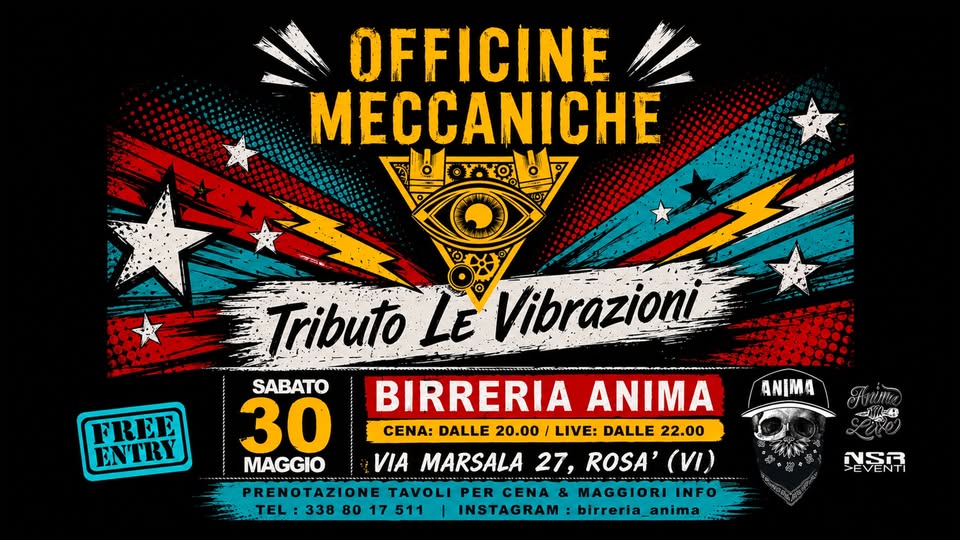 Officine Meccaniche – Tributo Le Vibrazioni @ANIMA(Cena + Live) Potrebbe essere un'immagine raffigurante il seguente testo "OFFICINE MECCANICHE YOO FREE ENTRY ANIMA Tributo LE Vibrazioni SABATO BIRRERIA ANIMA 30 CENA: DALLE 20.00 LIVE: DALLE 22.00 MAGGIO VIA MARSALA 27, ROSA' (VI) ----------------- ..--------------- ... -------- -------------- PRENOTAZIONETAVOLI PER CENA & MAGGIORI INFO .TEL:338 338 17 511 INSTAGRAM birreria_ =11 השה"