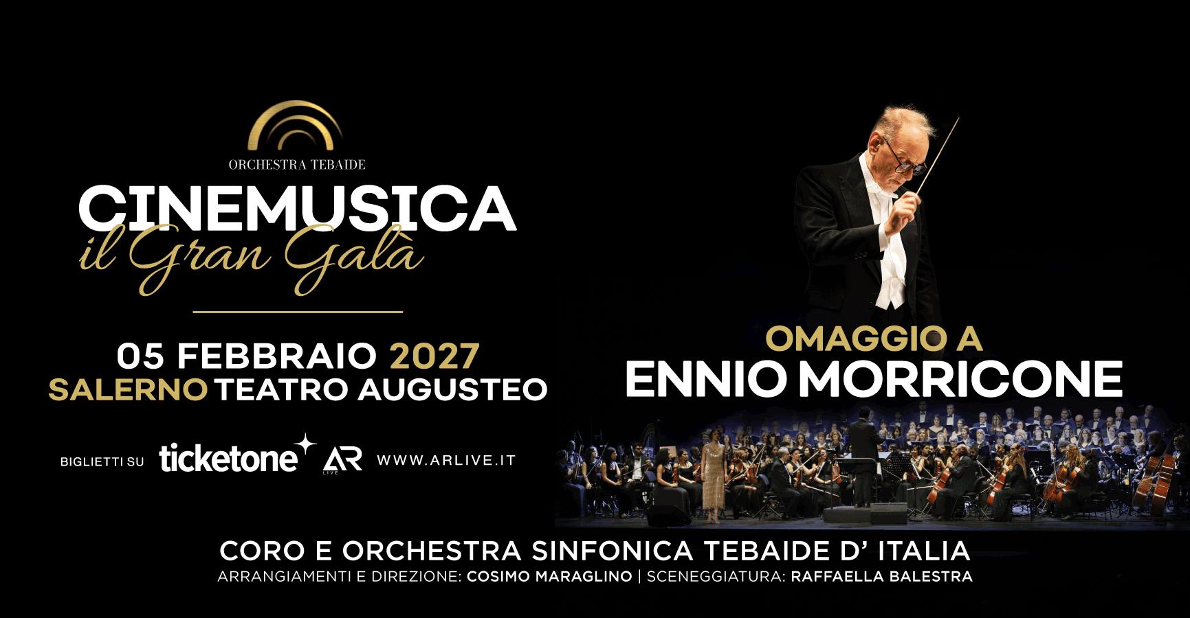 Omaggio a Morricone – 5 Febbraio 2027 SALERNO Teatro Augusteo | Orchestra Tebaide Potrebbe essere un'immagine raffigurante il seguente testo "ORCHESTRATEBAIDE ORCHESTRA TEBAIDE CINEMUSICA il Gran Gala 05 FEBBRAIO 2027 SALERNO TEATRO AUGUSTEO BIGL ETTISU ticketone AR WWW.ARLIVE.IT OMAGGIOA A ENNIO MORRICONE CORO E ORCHESTRA SINFONICA TEBAIDE D' ITALIA ARRANGIAMENTI E DIREZION COSIMO MARAGLINO SCENEGGIATURA RAFFAELLA BALESTRA"