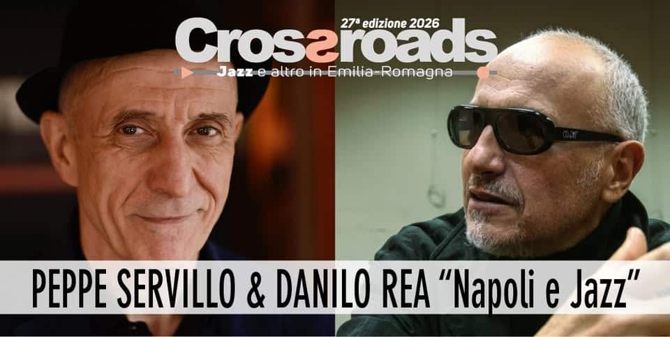 PEPPE SERVILLO & DANILO REA “Napoli e Jazz” Potrebbe essere un'immagine raffigurante tromba, sassofono e il seguente testo "Crosaroads 27a edizione 7edizione202 2026 Jazz e altro in Jazze-altroinEmilia-Romagna Emilia -Romagna PEPPE SERVILLO & DANILO REA "Napoli e Jazz""