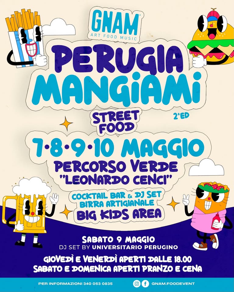 PERUGIA MANGIAMI – Street Food | 7-8-9-10 MAGGIO | PERUGIA Potrebbe essere un'immagine raffigurante il seguente testo "GNAM ART ARTFOODMUSIC ARTFOOD FOOD MUSIC PERUGIA MANGIAMI STREET 2'ED FOOD 7.8.9.10 10 MAGGIO PERCORSO VERDE "LEONARDO CENCI" COCKTAIL BAR DJ SET BIRRA ARTIGIANALE BIG KIDS AREA SABATO 9 MAGGIO DJ SET BY UNIVERSITARIO PERUGINO GIOVEDI E VENERDI APERTI DALLE 18.00 SABATO E DOMENICA APERTI PRANZO E CENA PER INFORMAZIONI 340 053 0835 GNAM.FOODEVENT"