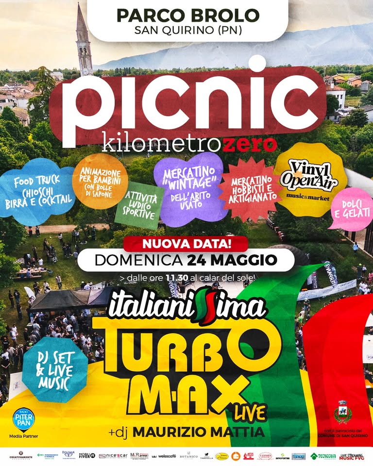 PICNIC kilometrozero al Parco Brolo a San Quirino (PN) con i TURBO MAX live – data zero! Potrebbe essere un'immagine raffigurante il seguente testo "PARCO BROLO SAN QUIRINO (PN) picnic kilometrozero ANIMAZIONE MERCATINO Vinyl FOOD TRUCK PER BAMBINI CONBOLLE WINTAGE" MERCATINO OpenAir (Ho3c DI APONE DELL' DELL'ABITO ABITO BIRRA CO(KTAIL ARTIGIANATO musicamarket VSÁTO DOL(I E GELATI ATTIVITA LDICO SPORTIVE サデン DOMENICA 10 MAGGIO dalle ore 1.30 al calar del sole! DJSET DJ &LIVE 女 MUSIC PITER PAN MediaPartner Media setner italiani Sima സദദം MAж LIVE +dj MAURIZIO MA MATTIA TTIA 생음한 cTpa 김번하 OF oAoyиK 净K® Mncescar M.R لف welascafe ROTANICO con patrocinio del COMUNE DI SAN SANQUIRINO 한버 TCONO0ASA MびS."