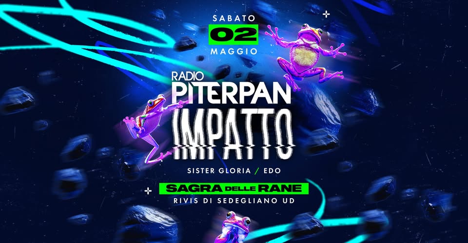 Piterpan Impatto @ Sagra delle Rane | Rivis di Sedegliano UD Potrebbe essere un'immagine raffigurante il seguente testo "SABATO 02 MAGGIO RADIO PITERPAN ΜΡΑΤΤΩ Zrni ធាកសរប់ nITU SISTERGLORIA/EDO EDO SISTER GLORIA + SAGRA SAGRADELLERANE RIVIS DI SEDEGLIANO UD"